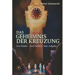 Hemmerich, Fritz Helmut Das Geheimnis der Kreuzung: Drei Kinder.Zwei Welten.Eine Aufgabe Hemmerich, Fritz Helmut Das Geheimnis der Kreuzung: Drei Kinder.Zwei Welten.Eine Aufgabe