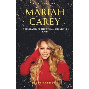 Scott Mariah Carey : A Biography of the Woman Behind the Icon: The Life and Music of a Superstar Who Changed the World Scott Mariah Carey : A Biography of the Woman Behind the Icon: The Life and Music of a Superstar Who Changed the World