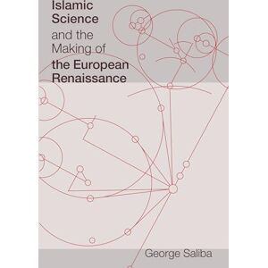Saliba, George Islamic Science and the Making of the European Renaissance (Transformations: Studies in the History of Science and Technology) Saliba, George Islamic Science and the Making of the European Renaissance (Transformations: Studies in the History of Science and Technology)