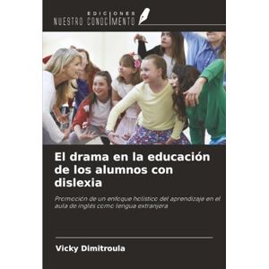 Dimitroula, Vicky El drama en la educación de los alumnos con dislexia: Promoción de un enfoque holístico del aprendizaje en el aula de inglés como lengua extranjera Dimitroula, Vicky El drama en la educación de los alumnos con dislexia: Promoción de un enfoque holístico del aprendizaje en el aula de inglés como lengua extranjera