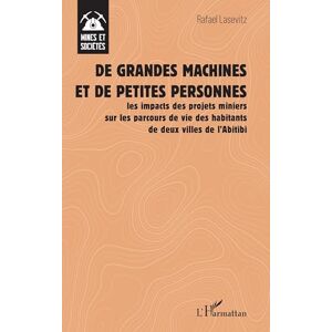 Lasevitz, Rafael De grandes machines et de petites personnes: les impacts des projets miniers sur les parcours de vie des habitants de deux villes de l’Abitibi (Mines Et Sociétés) Lasevitz, Rafael De grandes machines et de petites personnes: les impacts des projets miniers sur les parcours de vie des habitants de deux villes de l’Abitibi (Mines Et Sociétés)