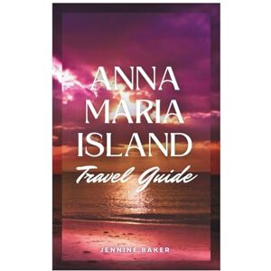 Baker, Jennine Anna Maria Island Travel Guide: HiddenBeaches, Local Eats & Relaxing Getaways: Insider Tips and Flexible Itineraries forYear-Round Travel, Couples, Families, andFirst-Time Visitors Baker, Jennine Anna Maria Island Travel Guide: HiddenBeaches, Local Eats & Relaxing Getaways: Insider Tips and Flexible Itineraries forYear-Round Travel, Couples, Families, andFirst-Time Visitors