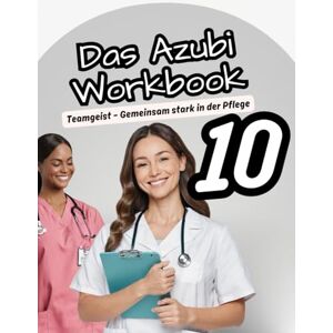 Pflegeleicht, Nadine Das Azubi-Workbook: Teamgeist – Gemeinsam stark in der Pflege: Übungen, Reflexionen und Challenges, die dich zum echten Teamplayer machen („Fit für die Pflege“ Die Azubi-Workbook-Reihe) Pflegeleicht, Nadine Das Azubi-Workbook: Teamgeist – Gemeinsam stark in der Pflege: Übungen, Reflexionen und Challenges, die dich zum echten Teamplayer machen („Fit für die Pflege“ Die Azubi-Workbook-Reihe)