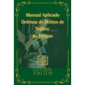 TOLETUM, EDITORIAL Manual aplicado a la defensa de delitos de tráfico de drogas: Estrategias de Defensa Penal y Jurisprudencia Clave (EDITORIAL TOLETUM) TOLETUM, EDITORIAL Manual aplicado a la defensa de delitos de tráfico de drogas: Estrategias de Defensa Penal y Jurisprudencia Clave (EDITORIAL TOLETUM)