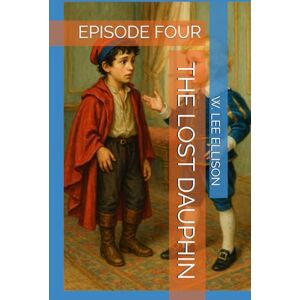 Lee THE LOST DAUPHIN: EPISODE FOUR Lee THE LOST DAUPHIN: EPISODE FOUR