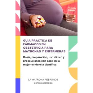 IGLESIAS CONSTANTE, SONSOLES GUÍA PRÁCTICA DE FÁRMACOS EN OBSTETRICIA PARA MATRONAS Y ENFERMERAS: Dosis, preparación, uso clínico y precauciones con base en la mejor evidencia científica IGLESIAS CONSTANTE, SONSOLES GUÍA PRÁCTICA DE FÁRMACOS EN OBSTETRICIA PARA MATRONAS Y ENFERMERAS: Dosis, preparación, uso clínico y precauciones con base en la mejor evidencia científica