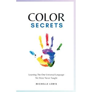 Lewis, Michelle Color Secrets: Learning The One Universal Language We Were Never Taught Lewis, Michelle Color Secrets: Learning The One Universal Language We Were Never Taught