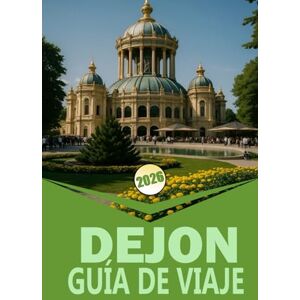 Woodby, Adam. N DIJON GUÍA DE VIAJE 2026: "Guía completa para explorar Borgoña, gastronomía, vino, cultura y excursiones de un día Woodby, Adam. N DIJON GUÍA DE VIAJE 2026: "Guía completa para explorar Borgoña, gastronomía, vino, cultura y excursiones de un día