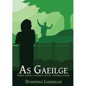 Lonergan, Dymphna As Gaeilge: Irish short stories with translations Lonergan, Dymphna As Gaeilge: Irish short stories with translations