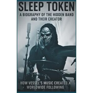 WHITE, SCOTY SLEEP TOKEN A BIOGRAPHY OF THE HIDDEN BAND AND THEIR CREATOR: How Vessel’s music created a worldwide following WHITE, SCOTY SLEEP TOKEN A BIOGRAPHY OF THE HIDDEN BAND AND THEIR CREATOR: How Vessel’s music created a worldwide following