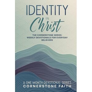 Faith, Cornerstone Identity In Christ: The Cornerstone Series: A One Month Series of Weekly Devotionals For Everyday Believers (The Cornerstone Series: Weekly Devotionals For Everyday Believers) Faith, Cornerstone Identity In Christ: The Cornerstone Series: A One Month Series of Weekly Devotionals For Everyday Believers (The Cornerstone Series: Weekly Devotionals For Everyday Believers)