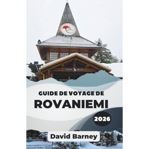 Barney, David Guide de voyage de Rovaniemi 2026: Découvrez les aurores boréales, les rythmes saisonniers avec des itinéraires organisés, une cuisine régionale et une exploration en plein air Barney, David Guide de voyage de Rovaniemi 2026: Découvrez les aurores boréales, les rythmes saisonniers avec des itinéraires organisés, une cuisine régionale et une exploration en plein air