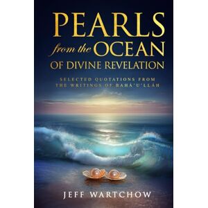 Wartchow, Jeff PEARLS from the OCEAN of Divine Revelation: Selected Quotations from the Writings of Bahá’u’lláh Wartchow, Jeff PEARLS from the OCEAN of Divine Revelation: Selected Quotations from the Writings of Bahá’u’lláh