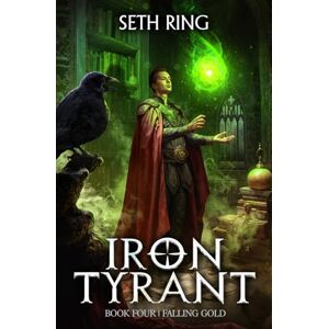Ring, Seth Falling Gold: A Fantasy LitRPG Adventure: 4 (Iron Tyrant) Ring, Seth Falling Gold: A Fantasy LitRPG Adventure: 4 (Iron Tyrant)