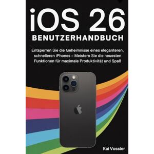 Vossler, Kai iOS 26 Benutzerhandbuch: Entsperren Sie die Geheimnisse eines eleganteren, schnelleren iPhones – Meistern Sie die neuesten Funktionen für maximale Produktivität und Spaß Vossler, Kai iOS 26 Benutzerhandbuch: Entsperren Sie die Geheimnisse eines eleganteren, schnelleren iPhones – Meistern Sie die neuesten Funktionen für maximale Produktivität und Spaß