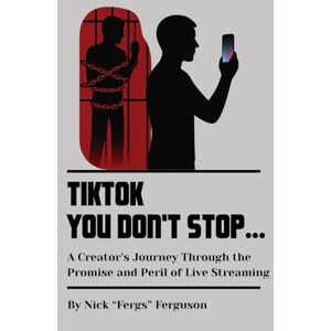 Ferguson, Nick TikTok You Don't Stop: A Creator's Journey Through the Promise and Peril of Live Streaming Ferguson, Nick TikTok You Don't Stop: A Creator's Journey Through the Promise and Peril of Live Streaming