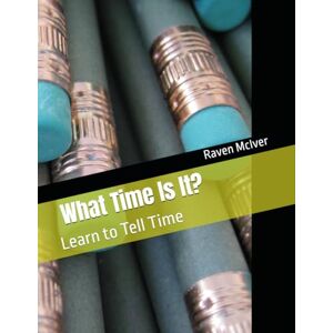 McIver, Raven What Time Is It?: Learn to Tell Time McIver, Raven What Time Is It?: Learn to Tell Time
