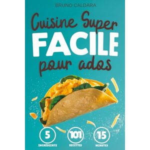 Caldara, Bruno Cuisine Super Facile pour Ados: 5 ingrédients, 101 recettes inratables prêtes en 15 minutes. Pour manger équilibré avec un minimum d'effort et sans se ruiner Caldara, Bruno Cuisine Super Facile pour Ados: 5 ingrédients, 101 recettes inratables prêtes en 15 minutes. Pour manger équilibré avec un minimum d'effort et sans se ruiner