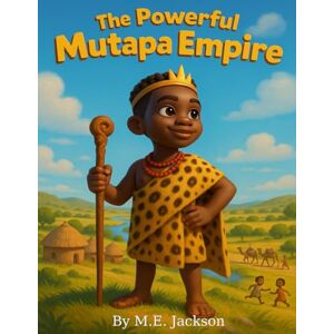 Jackson The Powerful Mutapa Empire: Discover Africa’s Great Empires (The Kingdoms Forgotten) Jackson The Powerful Mutapa Empire: Discover Africa’s Great Empires (The Kingdoms Forgotten)