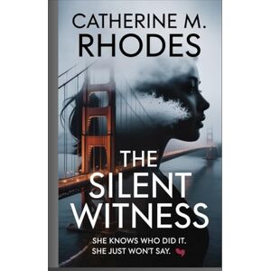 Rhodes, Catherine M. THE SILENT WITNESS: She Knows Who Did It. She Just Won't Say. A Novel Rhodes, Catherine M. THE SILENT WITNESS: She Knows Who Did It. She Just Won't Say. A Novel