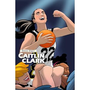 Frizell, Michael Female Force: Caitlin Clark Frizell, Michael Female Force: Caitlin Clark