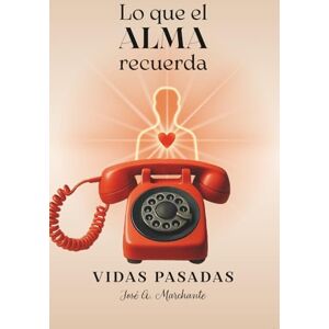 Marchante, José Antonio LO QUE EL ALMA RECUERDA: Vidas Pasadas Marchante, José Antonio LO QUE EL ALMA RECUERDA: Vidas Pasadas