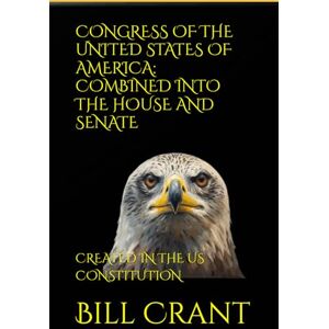 Crant, Bill CONGRESS OF THE UNITED STATES OF AMERICA: COMBINED INTO THE HOUSE AND SENATE: CREATED IN THE US CONSTITUTION (World History) Crant, Bill CONGRESS OF THE UNITED STATES OF AMERICA: COMBINED INTO THE HOUSE AND SENATE: CREATED IN THE US CONSTITUTION (World History)