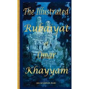 Khyamm, Omar The Illustrated Rubaiyat of Omar Khayyam: Special Edition Khyamm, Omar The Illustrated Rubaiyat of Omar Khayyam: Special Edition