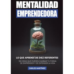 Martínez, Carlos Mentalidad Emprendedora: 100 ideas que pueden cambiar tu forma de emprender y de entender la vida Martínez, Carlos Mentalidad Emprendedora: 100 ideas que pueden cambiar tu forma de emprender y de entender la vida