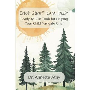 Athy, Dr. Annette Grief Storm™ Card Deck: Ready-to-Cut Tools for Helping Your Child Navigate Grief Athy, Dr. Annette Grief Storm™ Card Deck: Ready-to-Cut Tools for Helping Your Child Navigate Grief