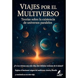 Rojas Molina, Dr. Gabriel Viajes por el Multiverso: Teorías sobre la existencia de universos paralelos (Los misterios de la humanidad) Rojas Molina, Dr. Gabriel Viajes por el Multiverso: Teorías sobre la existencia de universos paralelos (Los misterios de la humanidad)