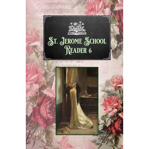 School, St. Jerome St. Jerome School Reader 6: The De La Sales Series Sixth Reader w/edits (St. Jerome School Readers) School, St. Jerome St. Jerome School Reader 6: The De La Sales Series Sixth Reader w/edits (St. Jerome School Readers)