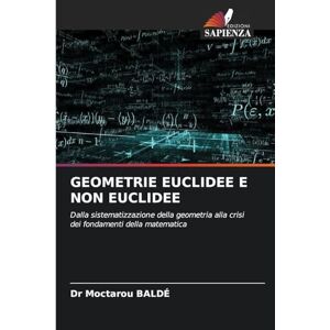 BALDÉ, Dr Moctarou GEOMETRIE EUCLIDEE E NON EUCLIDEE: Dalla sistematizzazione della geometria alla crisi dei fondamenti della matematica BALDÉ, Dr Moctarou GEOMETRIE EUCLIDEE E NON EUCLIDEE: Dalla sistematizzazione della geometria alla crisi dei fondamenti della matematica