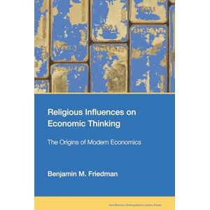 Friedman, Benjamin M. Religious Influences on Economic Thinking: The Origins of Modern Economics (Karl Brunner Distinguished Lecture) Friedman, Benjamin M. Religious Influences on Economic Thinking: The Origins of Modern Economics (Karl Brunner Distinguished Lecture)