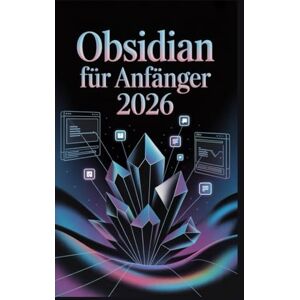Harris, Olivia Obsidian für Anfänger 2026: Die vollständige Schritt-für-Schritt-Anleitung zum Aufbau eines zweiten Gehirns, zur Organisation Ihres Lebens und zur Vernetzung von Wissen wie nie zuvor“ Harris, Olivia Obsidian für Anfänger 2026: Die vollständige Schritt-für-Schritt-Anleitung zum Aufbau eines zweiten Gehirns, zur Organisation Ihres Lebens und zur Vernetzung von Wissen wie nie zuvor“