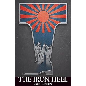 London, Jack The Iron Heel (updated, illustrated & annotated for modern readers) London, Jack The Iron Heel (updated, illustrated & annotated for modern readers)