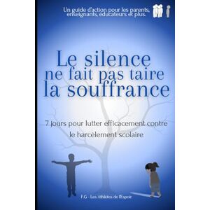 Les Athlètes de l'Espoir, Fatew Le silence ne fait pas taire le souffrance: 7 jours pour lutter e,icacement contre le harcèlement scolaire Les Athlètes de l'Espoir, Fatew Le silence ne fait pas taire le souffrance: 7 jours pour lutter e,icacement contre le harcèlement scolaire