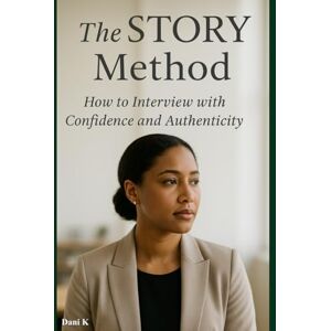Connections, Dani K The STORY Method:: How to Interview with Confidence and Authenticity (Mastering The Interview) Connections, Dani K The STORY Method:: How to Interview with Confidence and Authenticity (Mastering The Interview)