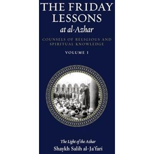 al-Ja'fari, Shaykh Salih The Friday Lessons at al-Azhar Volume 1: Counsels of Religious and Spiritual Knowledge al-Ja'fari, Shaykh Salih The Friday Lessons at al-Azhar Volume 1: Counsels of Religious and Spiritual Knowledge