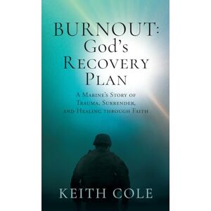 Cole, Keith Burnout: A Marine's Story of Trauma, Surrender, and Healing through Faith (0) Cole, Keith Burnout: A Marine's Story of Trauma, Surrender, and Healing through Faith (0)