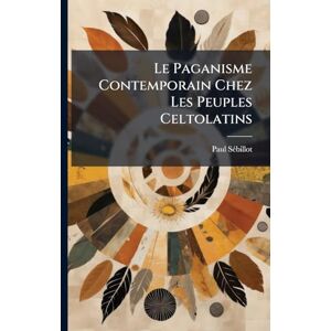 Sã(c)Billot, Paul Le Paganisme Contemporain Chez Les Peuples Celtolatins Sã(c)Billot, Paul Le Paganisme Contemporain Chez Les Peuples Celtolatins