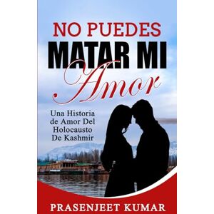 Kumar, Prasenjeet No Puedes Matar Mi Amor: Una Historia de Amor Del Holocausto de Kashmir (Romance en India) Kumar, Prasenjeet No Puedes Matar Mi Amor: Una Historia de Amor Del Holocausto de Kashmir (Romance en India)