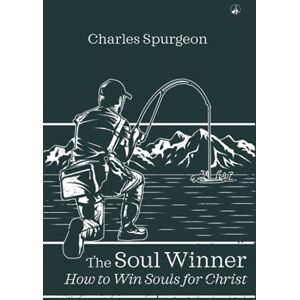 Spurgeon, Charles Haddon THE SOUL WINNER: How to Win Souls for Christ Spurgeon, Charles Haddon THE SOUL WINNER: How to Win Souls for Christ