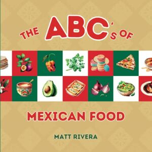 Rivera, Matt The ABC's of Mexican Food Book for Kids: Fun and Educational Picture Book about Mexican Food and Indgredients for Toddlers and Preschool Children Ages 3-6 (A-Z) Rivera, Matt The ABC's of Mexican Food Book for Kids: Fun and Educational Picture Book about Mexican Food and Indgredients for Toddlers and Preschool Children Ages 3-6 (A-Z)