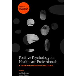 Macfarlane, Jan Positive Psychology for Healthcare Professionals: A Toolkit for Improving Wellbeing (Positive Psychology in Practice) Macfarlane, Jan Positive Psychology for Healthcare Professionals: A Toolkit for Improving Wellbeing (Positive Psychology in Practice)