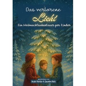 Rietz, Jaqueline Das verlorene Licht – Ein Weihnachtsabenteuer für Kinder: Eine magische Weihnachtsgeschichte voller Hoffnung, Mut, Freundschaft, Winterzauber, ... festliche Reihe voller Zauber, Wunder & Herz) Rietz, Jaqueline Das verlorene Licht – Ein Weihnachtsabenteuer für Kinder: Eine magische Weihnachtsgeschichte voller Hoffnung, Mut, Freundschaft, Winterzauber, ... festliche Reihe voller Zauber, Wunder & Herz)