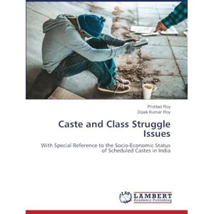 Roy, Prohlad Caste and Class Struggle Issues: With Special Reference to the Socio-Economic Status of Scheduled Castes in India Roy, Prohlad Caste and Class Struggle Issues: With Special Reference to the Socio-Economic Status of Scheduled Castes in India