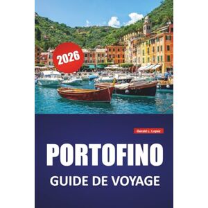 Lopez, Gerald L. PORTOFINO GUIDE DE VOYAGE 2026: Promenades côtières, sites historiques, excursions d'une journée, cuisine locale et conseils pratiques pour explorer la Riviera italienne Lopez, Gerald L. PORTOFINO GUIDE DE VOYAGE 2026: Promenades côtières, sites historiques, excursions d'une journée, cuisine locale et conseils pratiques pour explorer la Riviera italienne