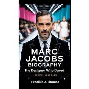 J. Thomas, Precillia MARC JACOBS BIOGRAPHY: The Designer Who Dared (Inspirational Book) J. Thomas, Precillia MARC JACOBS BIOGRAPHY: The Designer Who Dared (Inspirational Book)