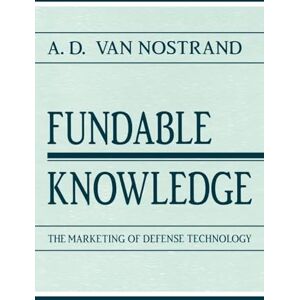 Van Nostrand, A.D. D. Fundable Knowledge: The Marketing of Defense Technology (Rhetoric, Knowledge, and Society Series) Van Nostrand, A.D. D. Fundable Knowledge: The Marketing of Defense Technology (Rhetoric, Knowledge, and Society Series)